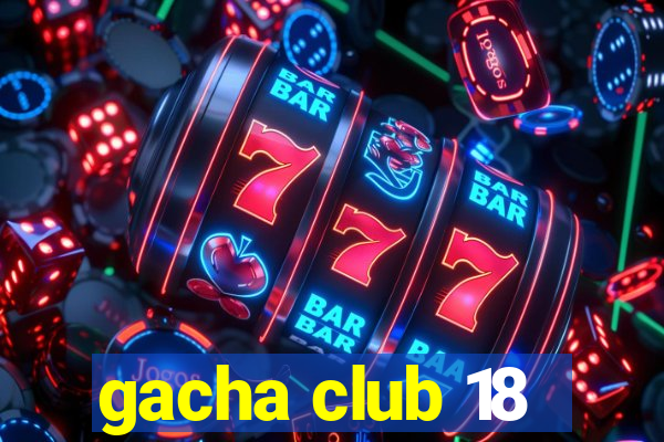 gacha club 18