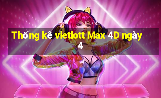 Thống kê vietlott Max 4D ngày 4