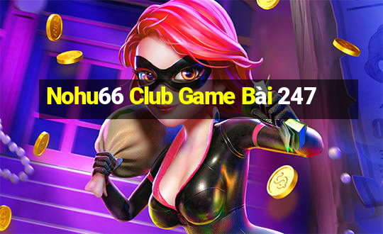 Nohu66 Club Game Bài 247