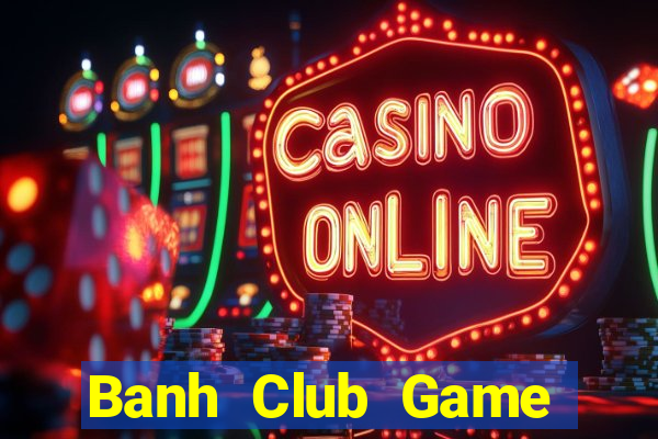 Banh Club Game Bài Phái Mạnh