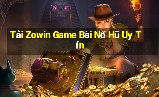 Tải Zowin Game Bài Nổ Hũ Uy Tín