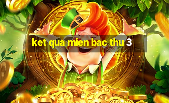 ket qua mien bac thu 3