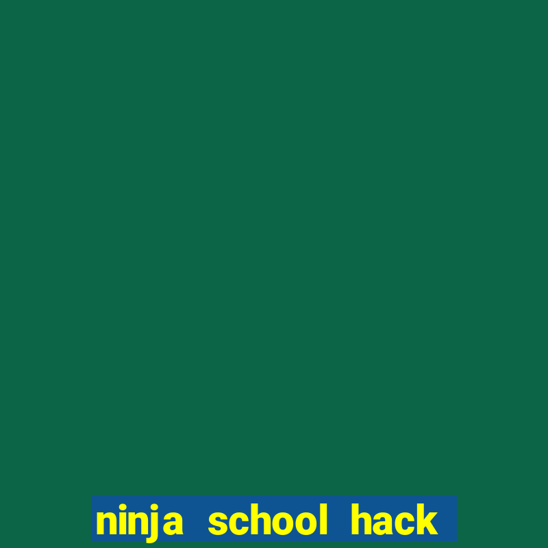 ninja school hack 2021 pc