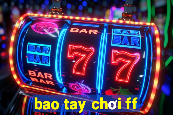 bao tay chơi ff