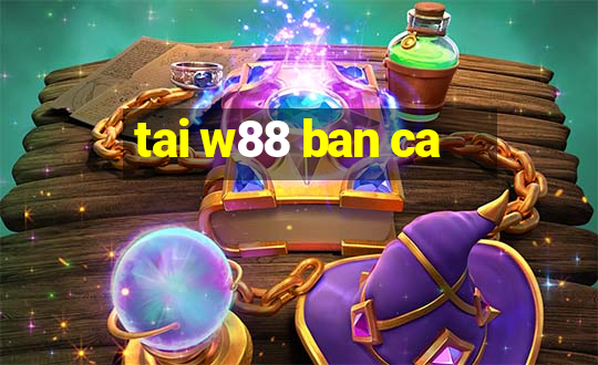 tai w88 ban ca