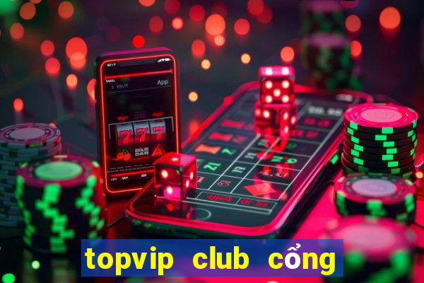 topvip club cổng game quốc tế