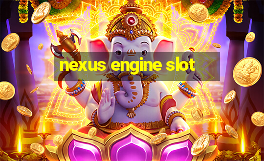 nexus engine slot