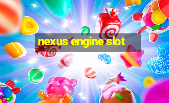 nexus engine slot