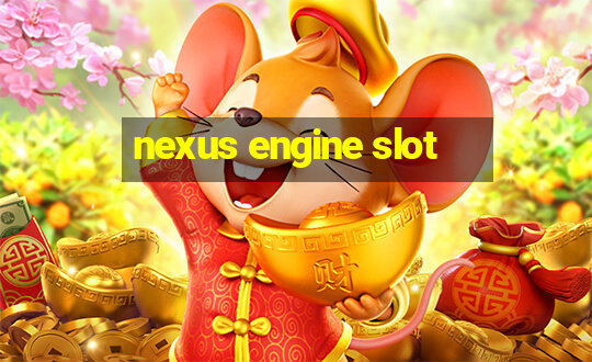 nexus engine slot