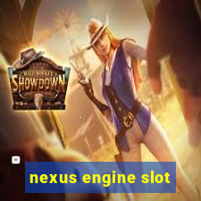 nexus engine slot