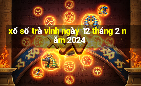 xổ số trà vinh ngày 12 tháng 2 năm 2024