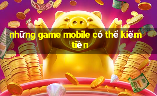 những game mobile có thể kiếm tiền