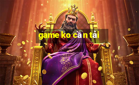 game ko cần tải