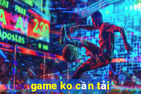 game ko cần tải