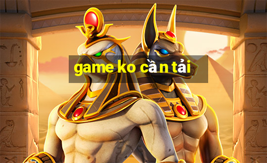 game ko cần tải