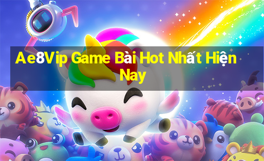 Ae8Vip Game Bài Hot Nhất Hiện Nay