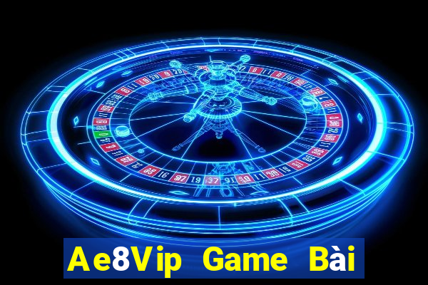 Ae8Vip Game Bài Hot Nhất Hiện Nay