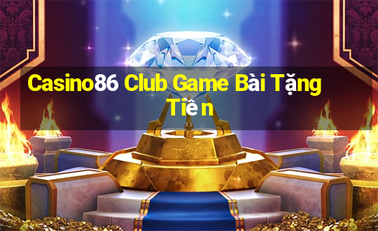 Casino86 Club Game Bài Tặng Tiền