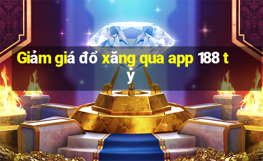 Giảm giá đổ xăng qua app 188 tỷ