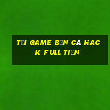 tải game bắn cá hack full tiền