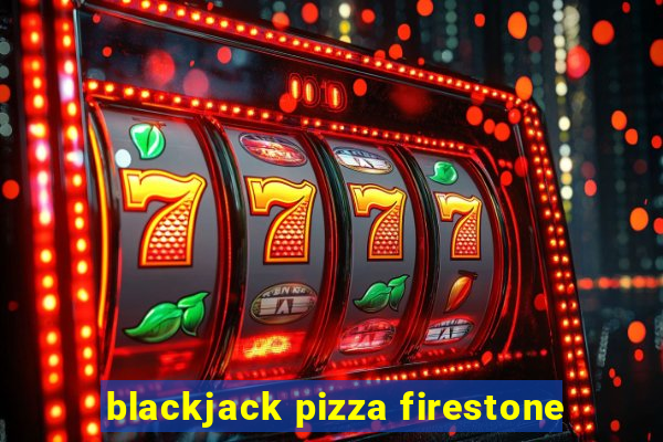 blackjack pizza firestone