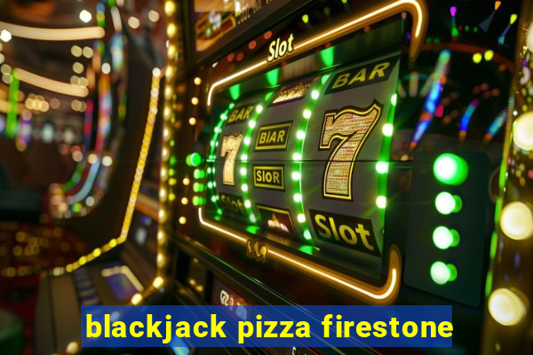 blackjack pizza firestone