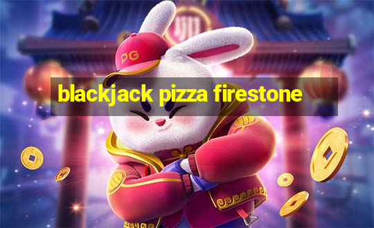 blackjack pizza firestone