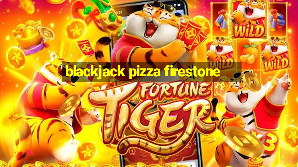 blackjack pizza firestone