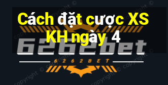 Cách đặt cược XSKH ngày 4