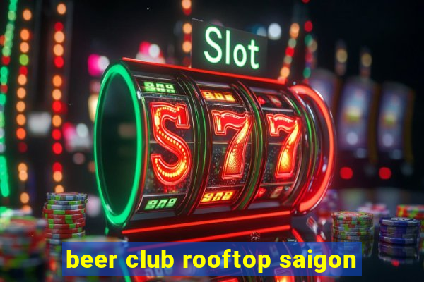 beer club rooftop saigon