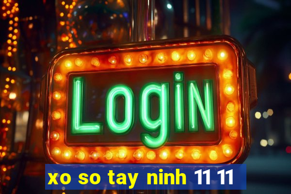 xo so tay ninh 11 11