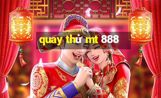 quay thử mt 888