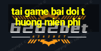 tai game bai doi thuong mien phi