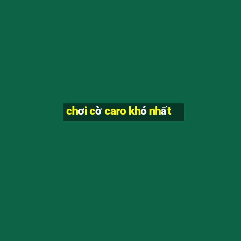 chơi cờ caro khó nhất