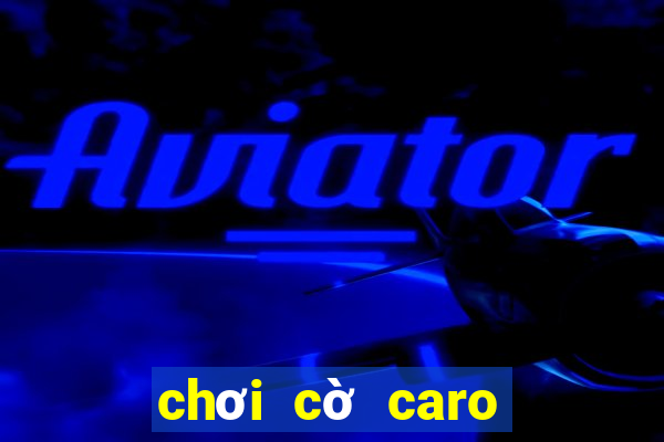 chơi cờ caro khó nhất