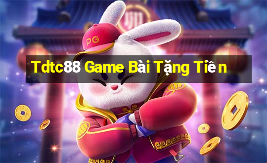 Tdtc88 Game Bài Tặng Tiền