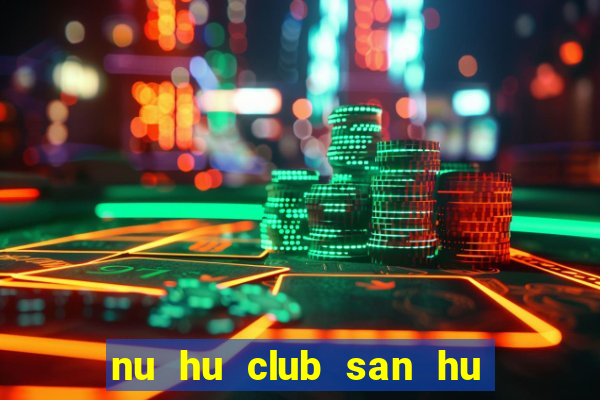 nu hu club san hu tien ve nhu lu