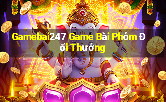 Gamebai247 Game Bài Phỏm Đổi Thưởng