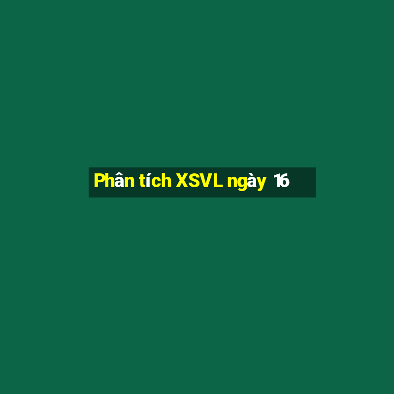 Phân tích XSVL ngày 16