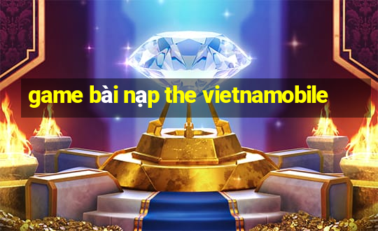 game bài nạp the vietnamobile