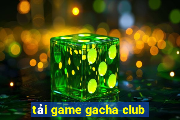 tải game gacha club