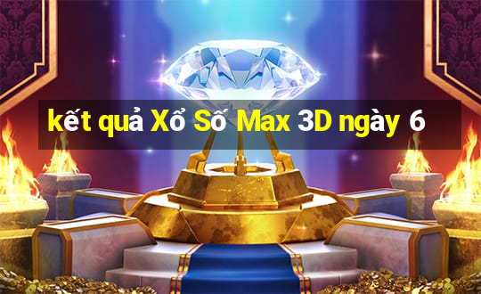 kết quả Xổ Số Max 3D ngày 6