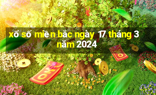 xổ số miền bắc ngày 17 tháng 3 năm 2024