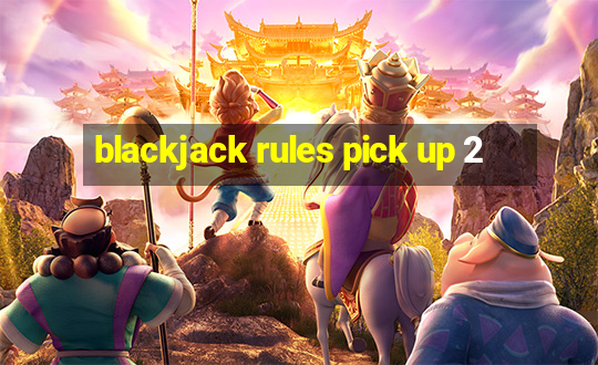 blackjack rules pick up 2