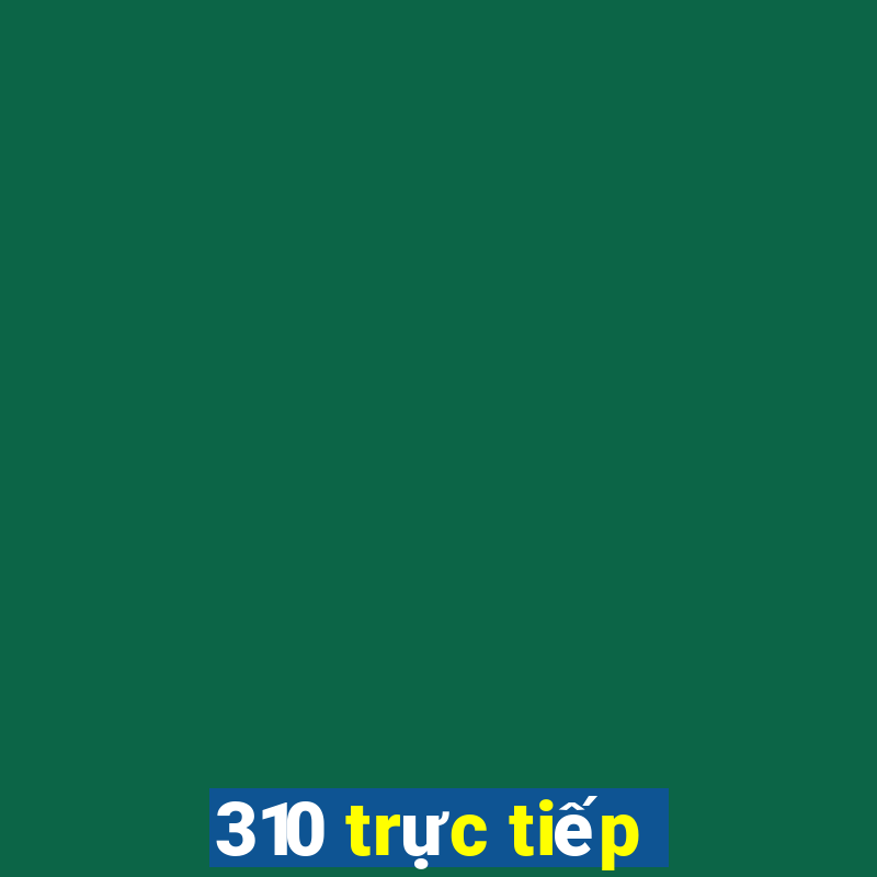 310 trực tiếp