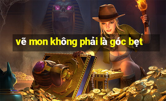 vẽ mon không phải là góc bẹt