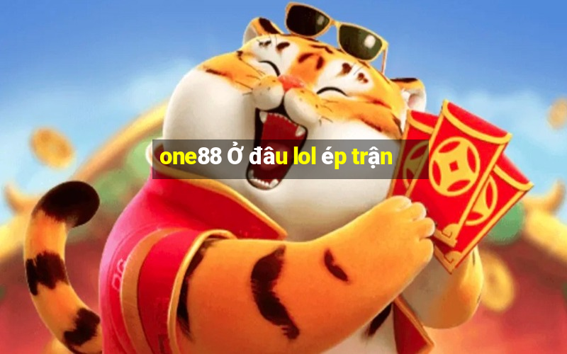 one88 Ở đâu lol ép trận