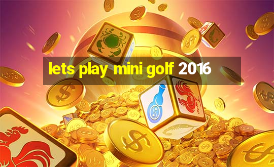 lets play mini golf 2016