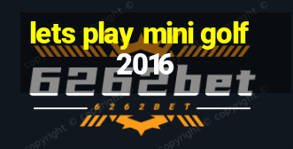 lets play mini golf 2016