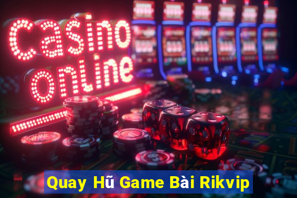 Quay Hũ Game Bài Rikvip